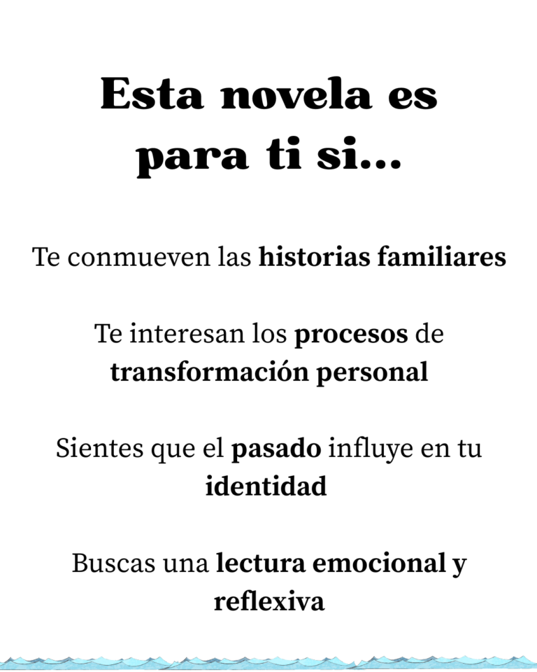 Esta novela es para ti si... Te conmueven las historias familiares Te interesan los procesos de transformación personal Sientes que el pasado influye en tu identidad Buscas una lectura emocional y reflexiva